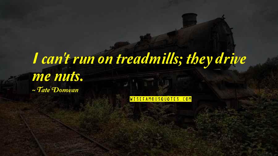 Fun And Motivational Quotes By Tate Donovan: I can't run on treadmills; they drive me