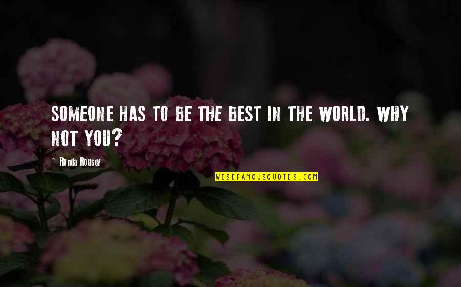 Fun And Playful Quotes By Ronda Rousey: SOMEONE HAS TO BE THE BEST IN THE