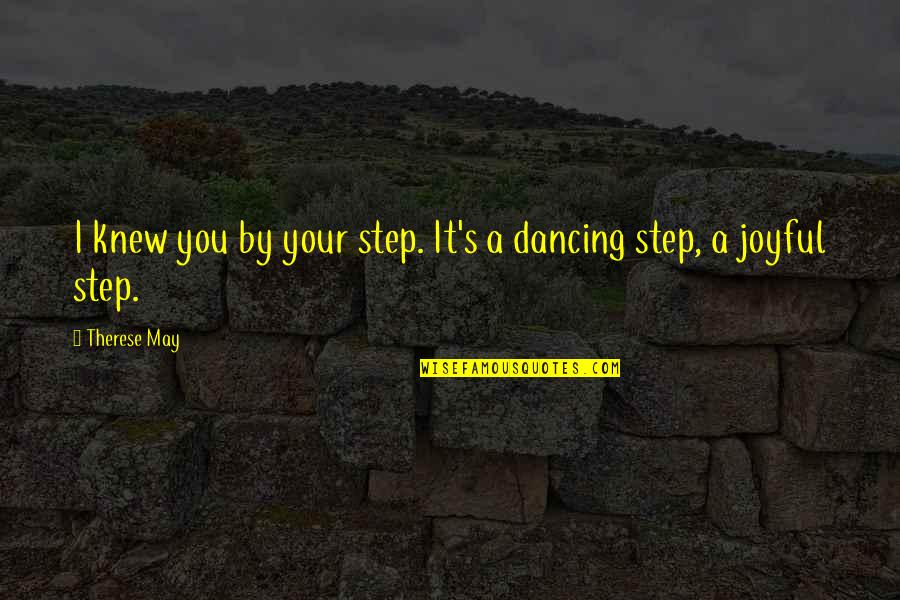 Fun And Playful Quotes By Therese May: I knew you by your step. It's a