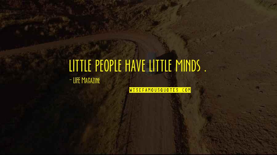 Fun And Short Quotes By LIFE Magazine: little people have little minds .