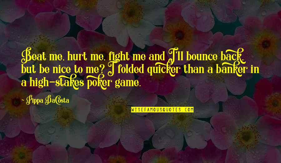 Fun And Short Quotes By Pippa DaCosta: Beat me, hurt me, fight me and I'll