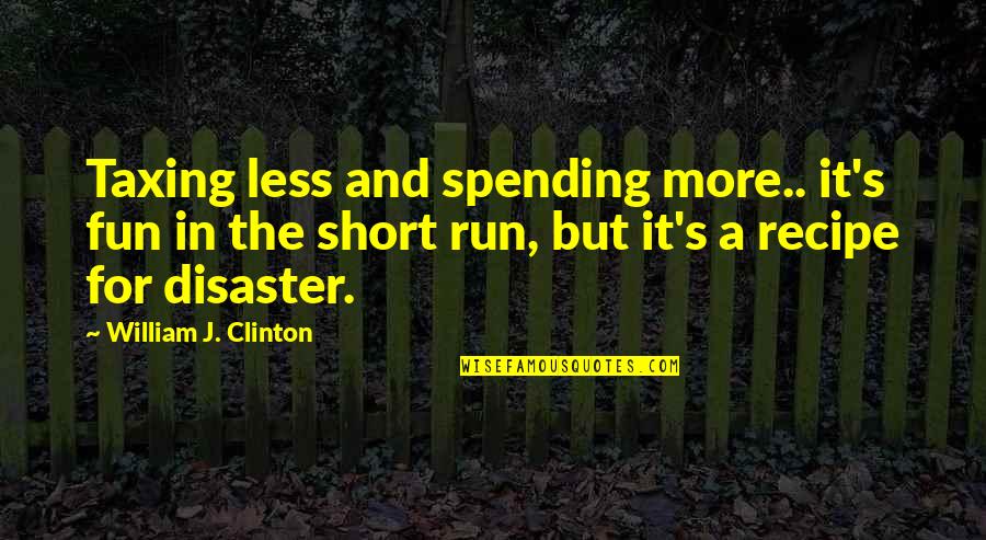 Fun And Short Quotes By William J. Clinton: Taxing less and spending more.. it's fun in