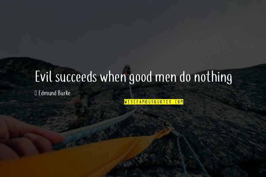 Fun And Success Quotes By Edmund Burke: Evil succeeds when good men do nothing Fun And Success Quotes By Edmund Burke: Evil succeeds when good men do nothing