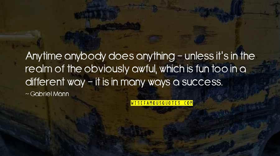 Fun And Success Quotes By Gabriel Mann: Anytime anybody does anything - unless it's in Fun And Success Quotes By Gabriel Mann: Anytime anybody does anything - unless it's in