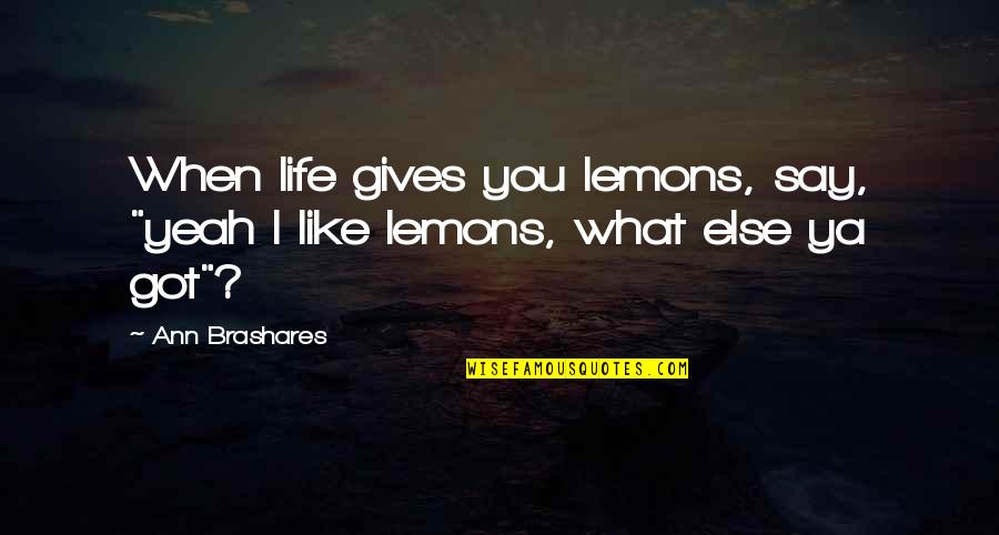 Fun And Uplifting Quotes By Ann Brashares: When life gives you lemons, say, "yeah I