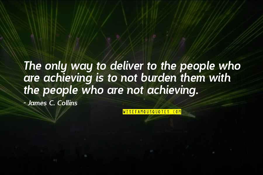 Fun And Uplifting Quotes By James C. Collins: The only way to deliver to the people