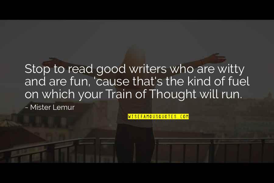 Fun And Witty Quotes By Mister Lemur: Stop to read good writers who are witty