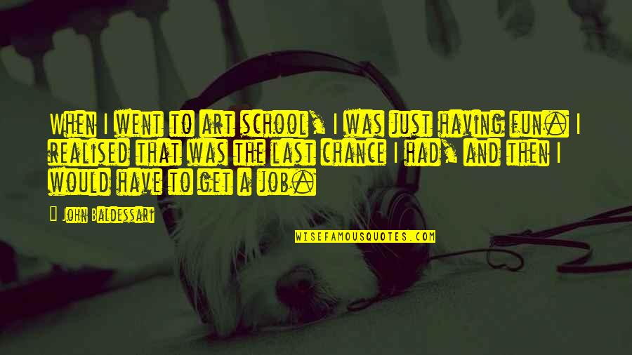 Fun At School Quotes By John Baldessari: When I went to art school, I was Fun At School Quotes By John Baldessari: When I went to art school, I was
