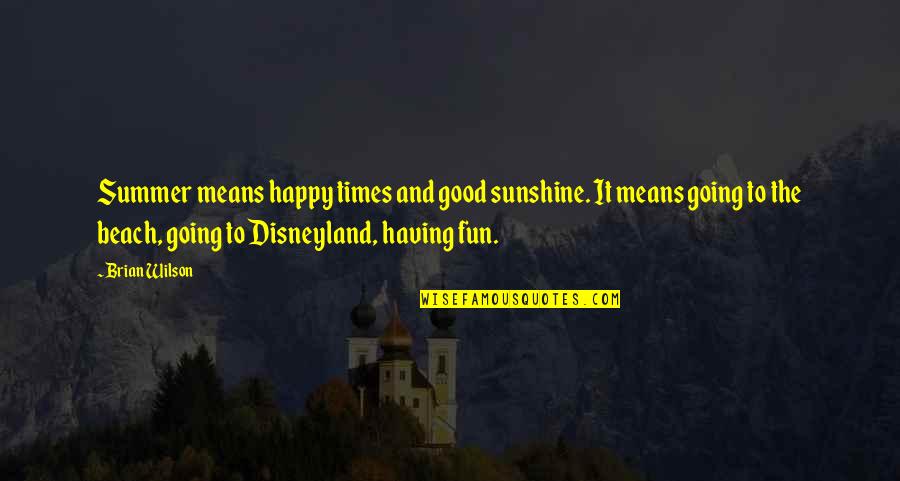 Fun At The Beach Quotes By Brian Wilson: Summer means happy times and good sunshine. It Fun At The Beach Quotes By Brian Wilson: Summer means happy times and good sunshine. It