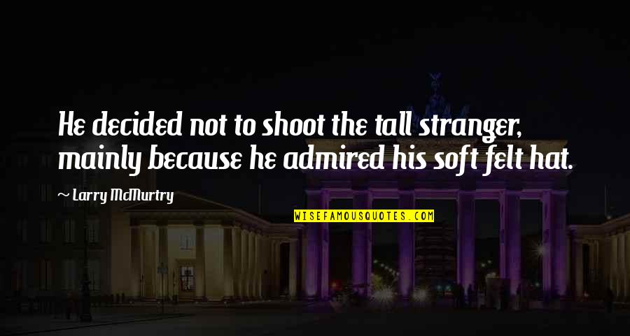 Fun At The Beach Quotes By Larry McMurtry: He decided not to shoot the tall stranger, Fun At The Beach Quotes By Larry McMurtry: He decided not to shoot the tall stranger,