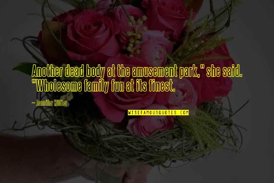 Fun At The Park Quotes By Jennifer Hillier: Another dead body at the amusement park," she Fun At The Park Quotes By Jennifer Hillier: Another dead body at the amusement park," she