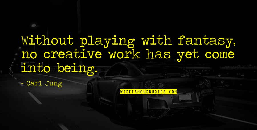 Fun At Work Quotes By Carl Jung: Without playing with fantasy, no creative work has