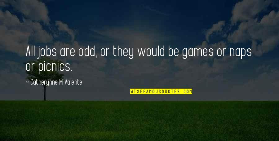 Fun At Work Quotes By Catherynne M Valente: All jobs are odd, or they would be