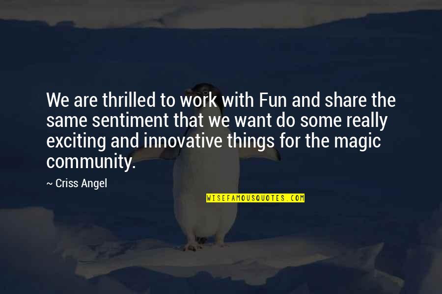 Fun At Work Quotes By Criss Angel: We are thrilled to work with Fun and