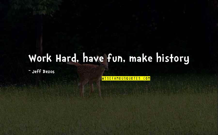 Fun At Work Quotes By Jeff Bezos: Work Hard, have fun, make history
