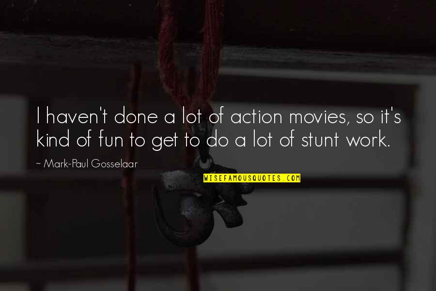 Fun At Work Quotes By Mark-Paul Gosselaar: I haven't done a lot of action movies,