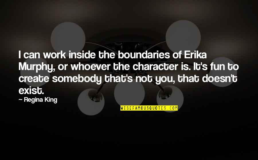 Fun At Work Quotes By Regina King: I can work inside the boundaries of Erika