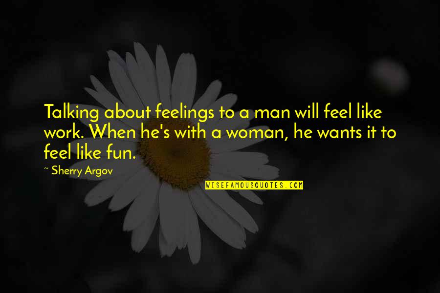 Fun At Work Quotes By Sherry Argov: Talking about feelings to a man will feel