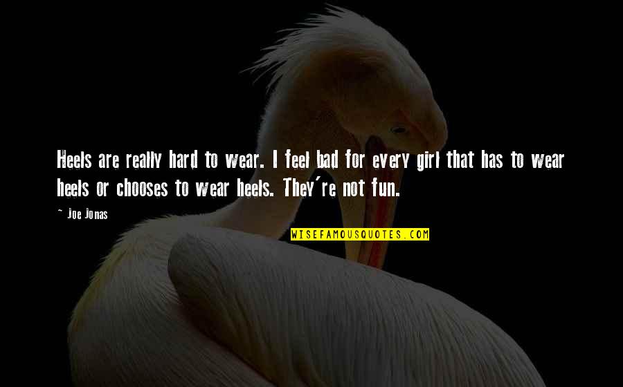Fun Bad Girl Quotes By Joe Jonas: Heels are really hard to wear. I feel