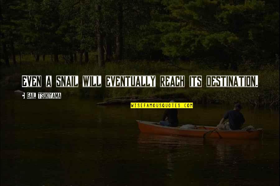 Fun Badminton Quotes By Gail Tsukiyama: Even a snail will eventually reach its destination. Fun Badminton Quotes By Gail Tsukiyama: Even a snail will eventually reach its destination.