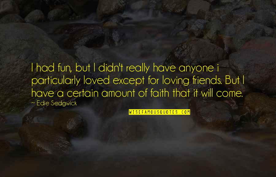 Fun Best Friends Quotes By Edie Sedgwick: I had fun, but I didn't really have