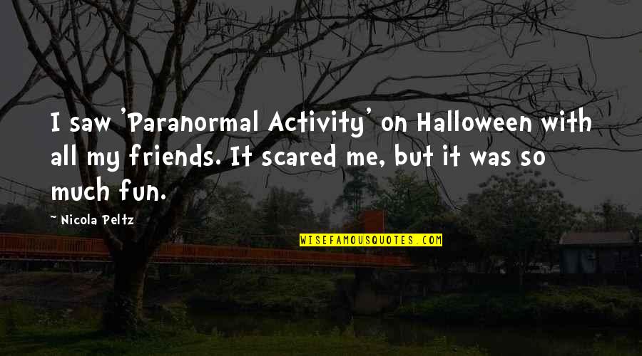 Fun Best Friends Quotes By Nicola Peltz: I saw 'Paranormal Activity' on Halloween with all