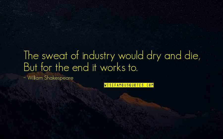 Fun Bible Quotes By William Shakespeare: The sweat of industry would dry and die,