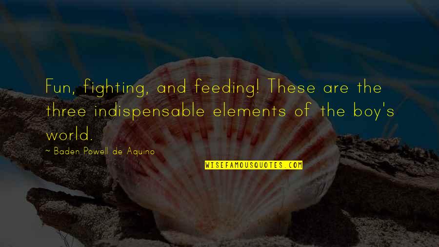 Fun Boy Quotes By Baden Powell De Aquino: Fun, fighting, and feeding! These are the three Fun Boy Quotes By Baden Powell De Aquino: Fun, fighting, and feeding! These are the three