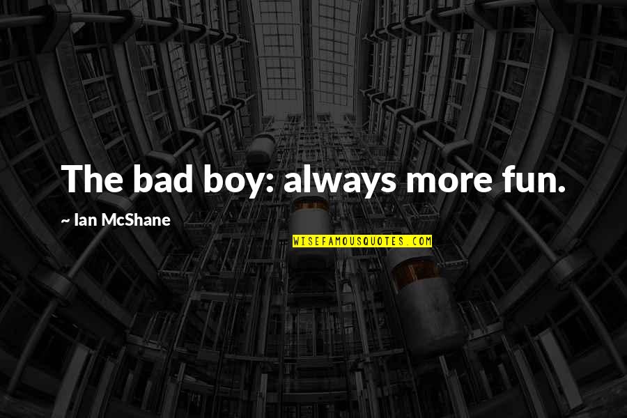 Fun Boy Quotes By Ian McShane: The bad boy: always more fun. Fun Boy Quotes By Ian McShane: The bad boy: always more fun.