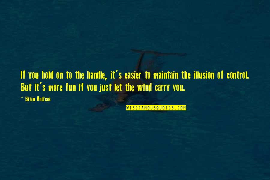 Fun Carry On Quotes By Brian Andreas: If you hold on to the handle, it's Fun Carry On Quotes By Brian Andreas: If you hold on to the handle, it's