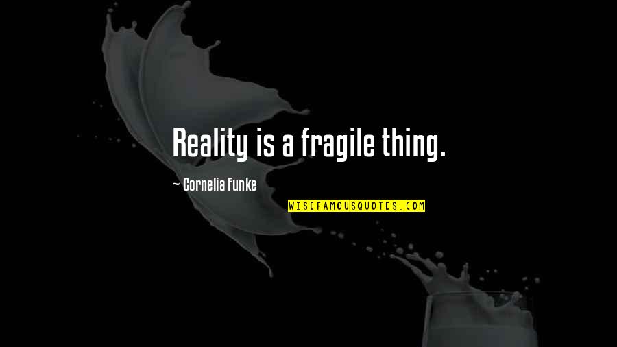 Fun Celebratory Quotes By Cornelia Funke: Reality is a fragile thing.