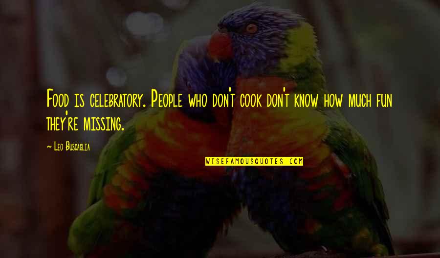 Fun Celebratory Quotes By Leo Buscaglia: Food is celebratory. People who don't cook don't