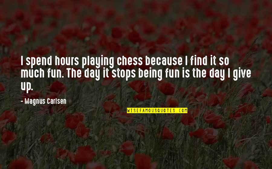 Fun Chess Quotes By Magnus Carlsen: I spend hours playing chess because I find