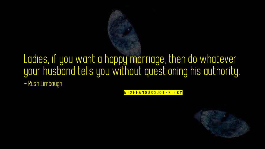 Fun Chili Quotes By Rush Limbaugh: Ladies, if you want a happy marriage, then