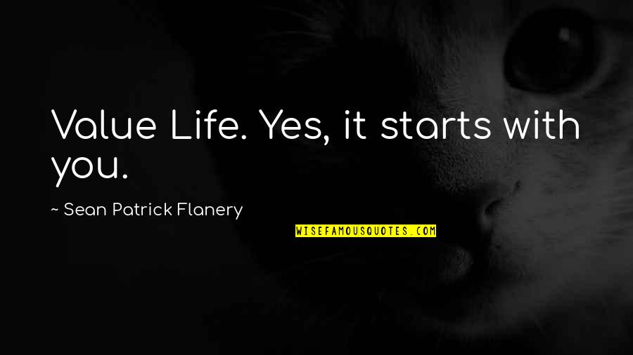 Fun Chili Quotes By Sean Patrick Flanery: Value Life. Yes, it starts with you.