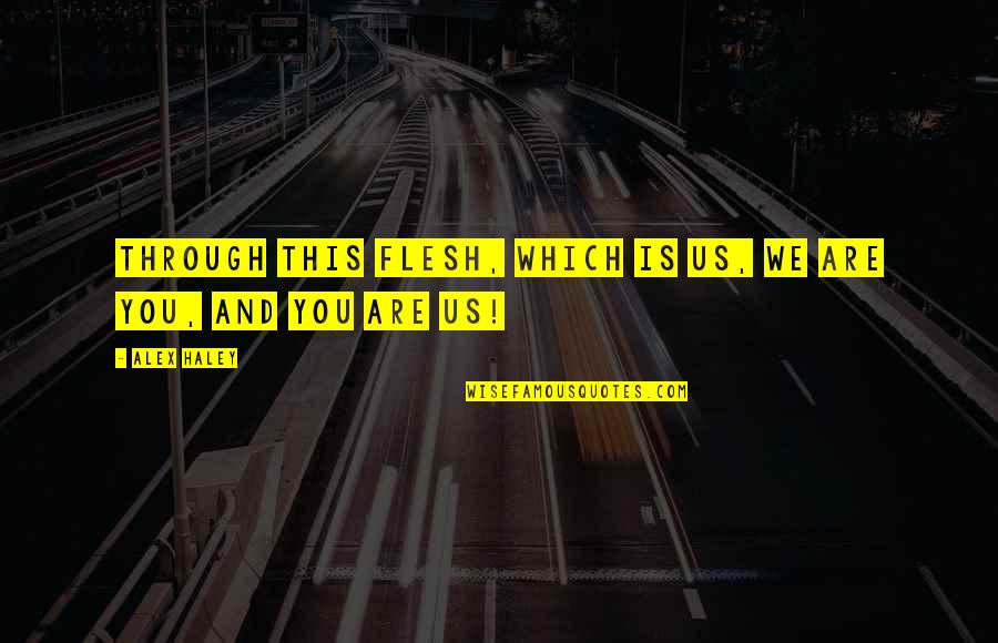 Fun Clubbing Quotes By Alex Haley: Through this flesh, which is us, we are