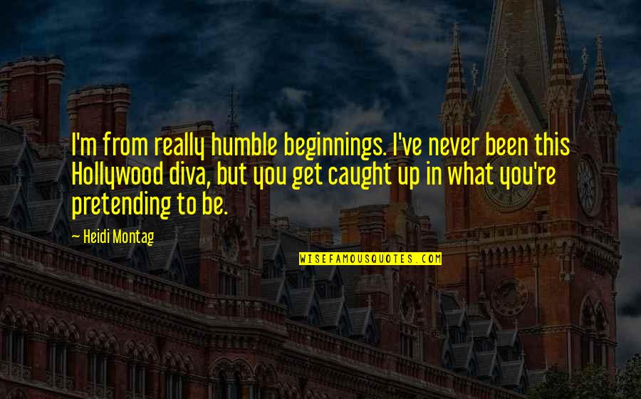 Fun Daily Inspirational Quotes By Heidi Montag: I'm from really humble beginnings. I've never been