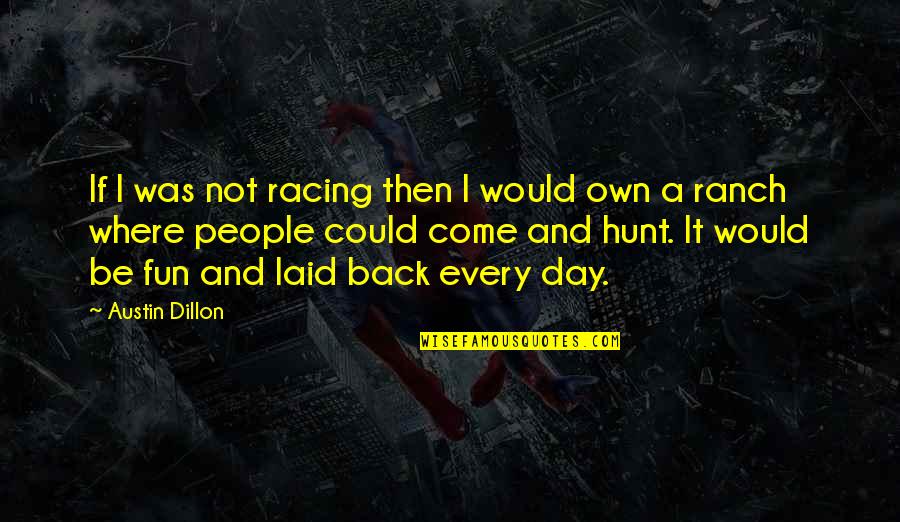Fun Day Out Quotes By Austin Dillon: If I was not racing then I would