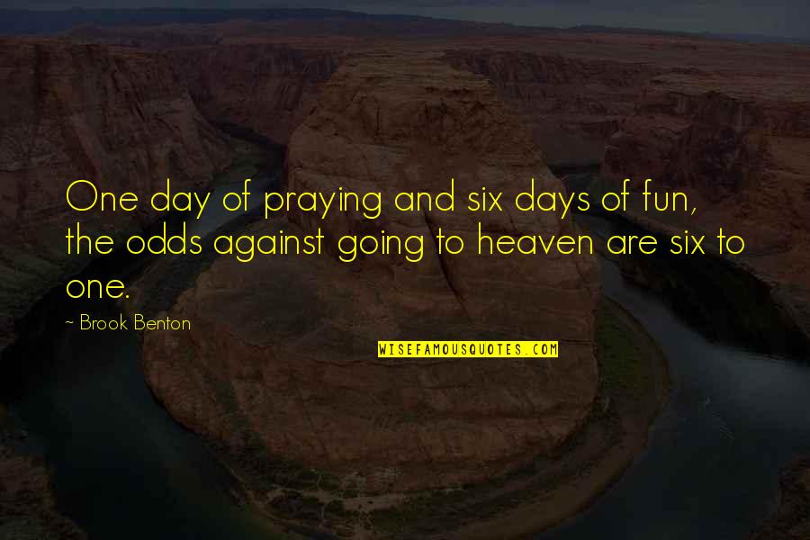 Fun Day Out Quotes By Brook Benton: One day of praying and six days of