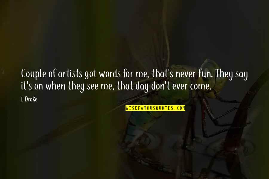 Fun Day Out Quotes By Drake: Couple of artists got words for me, that's Fun Day Out Quotes By Drake: Couple of artists got words for me, that's