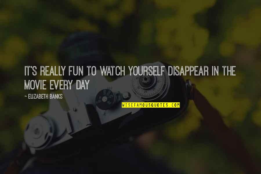 Fun Day Out Quotes By Elizabeth Banks: It's really fun to watch yourself disappear in