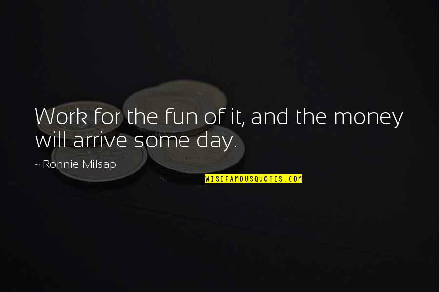 Fun Day Out Quotes By Ronnie Milsap: Work for the fun of it, and the Fun Day Out Quotes By Ronnie Milsap: Work for the fun of it, and the