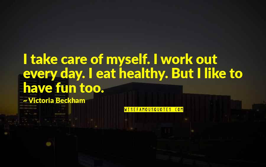 Fun Day Out Quotes By Victoria Beckham: I take care of myself. I work out