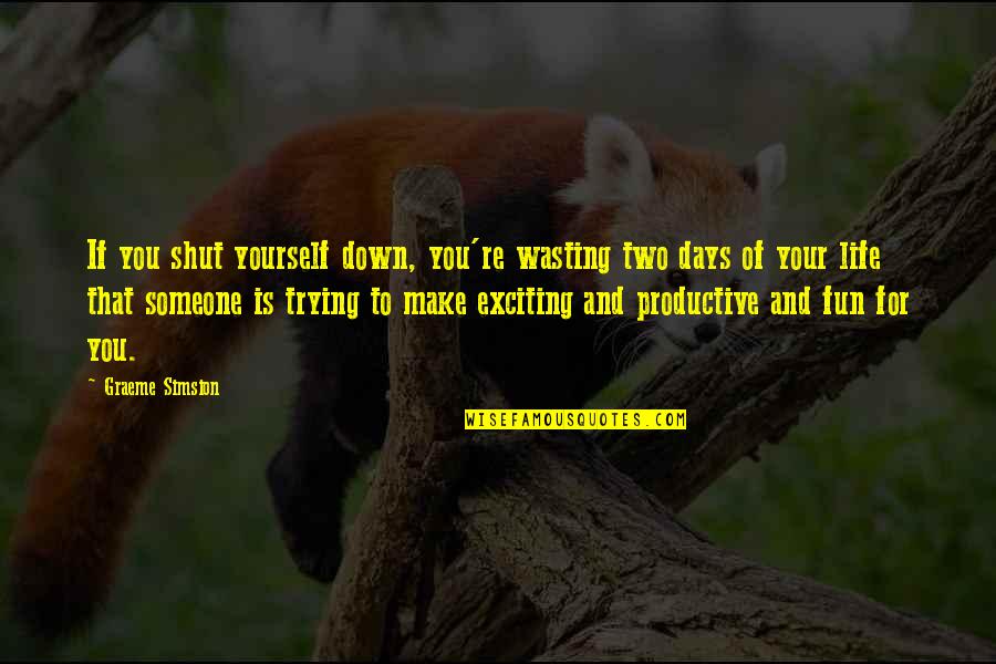 Fun Days Quotes By Graeme Simsion: If you shut yourself down, you're wasting two Fun Days Quotes By Graeme Simsion: If you shut yourself down, you're wasting two