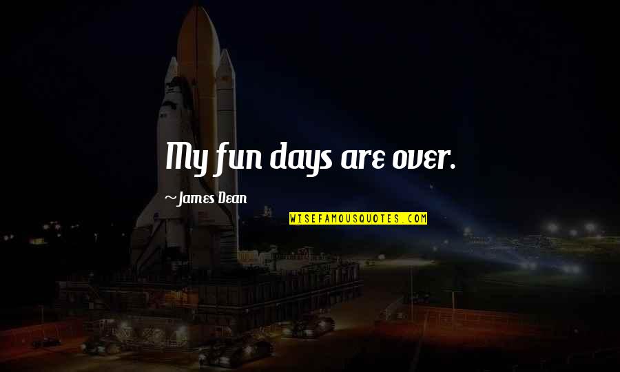 Fun Days Quotes By James Dean: My fun days are over. Fun Days Quotes By James Dean: My fun days are over.