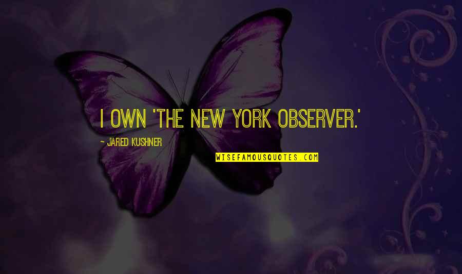 Fun Derby Quotes By Jared Kushner: I own 'The New York Observer.' Fun Derby Quotes By Jared Kushner: I own 'The New York Observer.'
