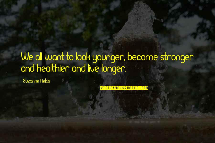 Fun Derby Quotes By Suzanne Fields: We all want to look younger, become stronger