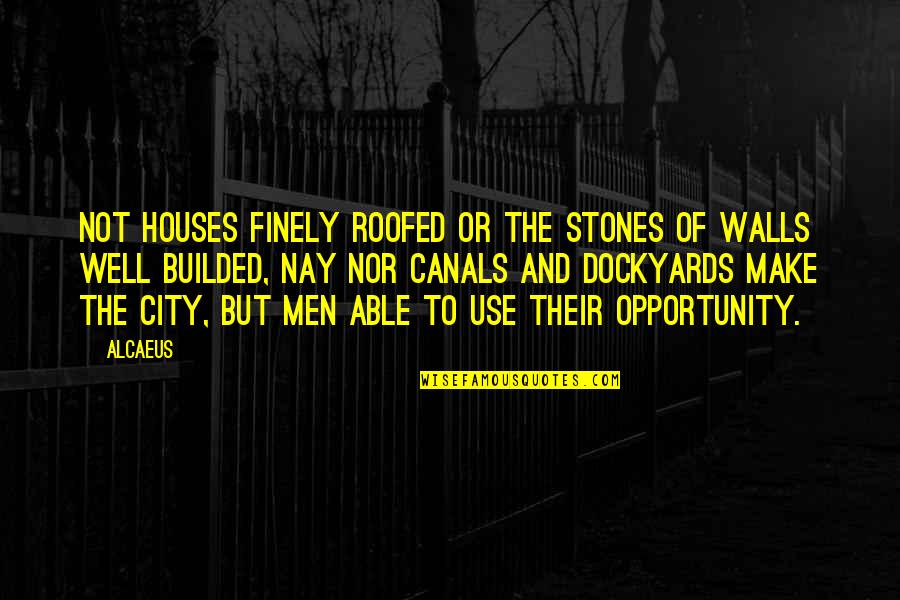 Fun Disco Quotes By Alcaeus: Not houses finely roofed or the stones of Fun Disco Quotes By Alcaeus: Not houses finely roofed or the stones of