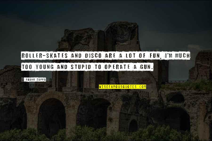 Fun Disco Quotes By Frank Zappa: Roller-skates and disco are a lot of fun, Fun Disco Quotes By Frank Zappa: Roller-skates and disco are a lot of fun,
