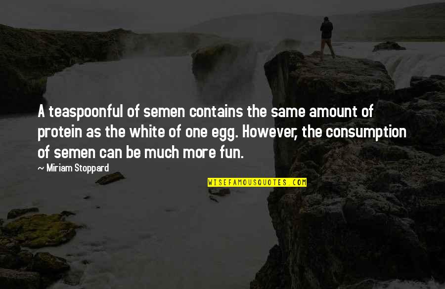 Fun Egg Quotes By Miriam Stoppard: A teaspoonful of semen contains the same amount